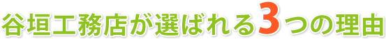 谷垣工務店が選ばれる3つの理由